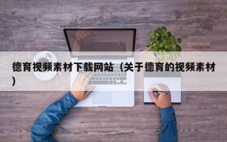 岳阳德育视频素材下载网站（关于德育的视频素材）