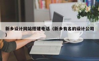 岳阳新乡设计网站搭建电话（新乡有名的设计公司）