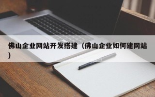 岳阳佛山企业网站开发搭建（佛山企业如何建网站）